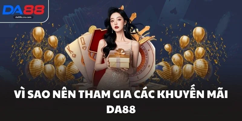 Vì sao nên tham gia các khuyến mãi DA88