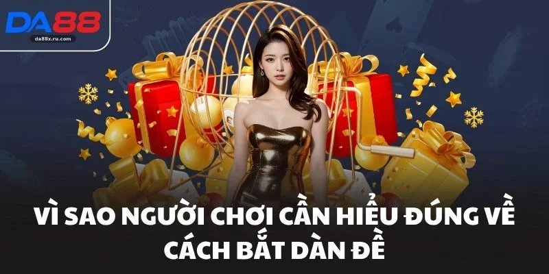 Vì sao người chơi cần hiểu đúng về cách bắt dàn đề