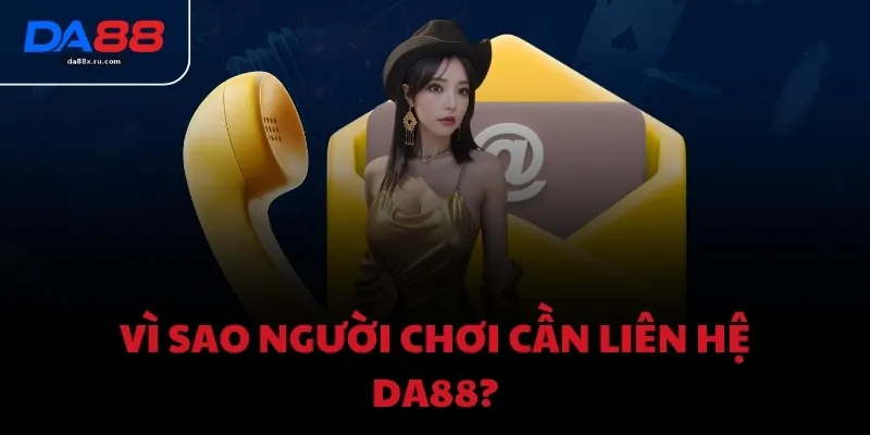 Vì sao người chơi cần liên hệ DA88?