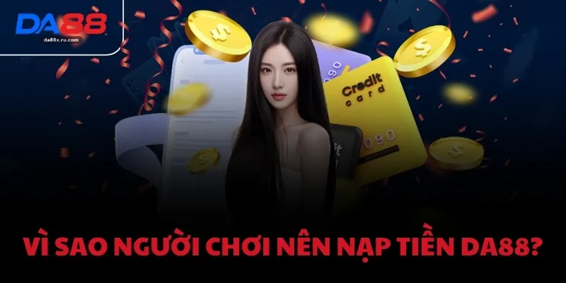 Vì sao người chơi nên nạp tiền DA88?